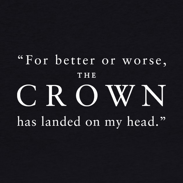 "For better or worse, The Crown has landed on my head." (White) by TMW Design